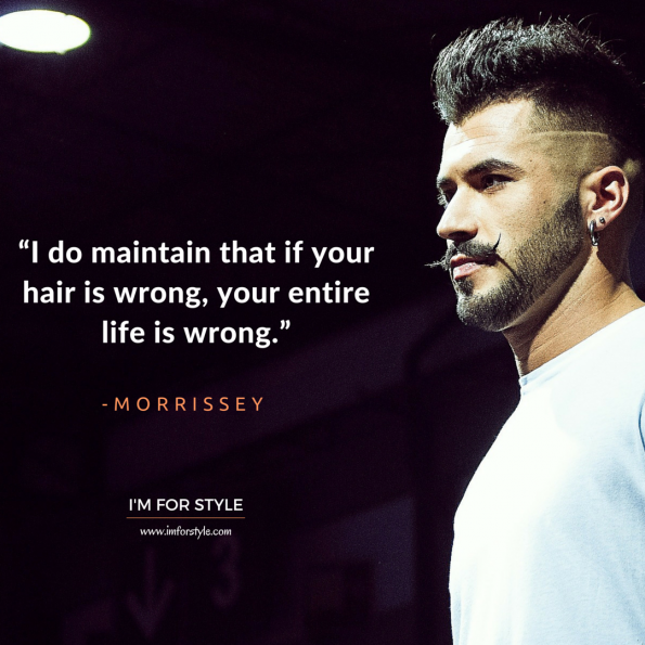 men, style, inspiration, quotes, “I do maintain that if your hair is wrong, your entire life is wrong.” -Morrissey