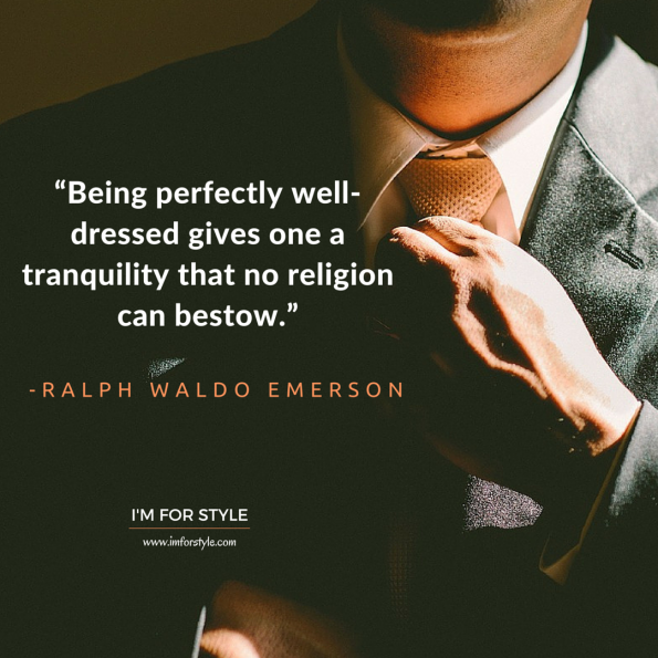 Men Style Quotes Inspiration, “Being perfectly well-dressed gives one a tranquility that no religion can bestow.” -Ralph Waldo Emerson
